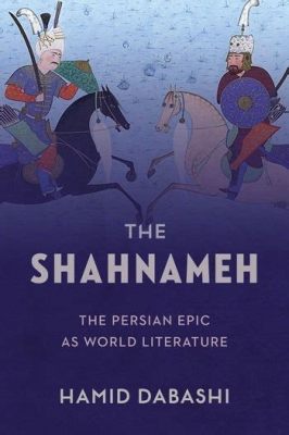  Firdousin ja Shahnameh: Persialaisen Epoksen Tuhatvuotinen Perintö Epic Poetryn Kulta-Aikana